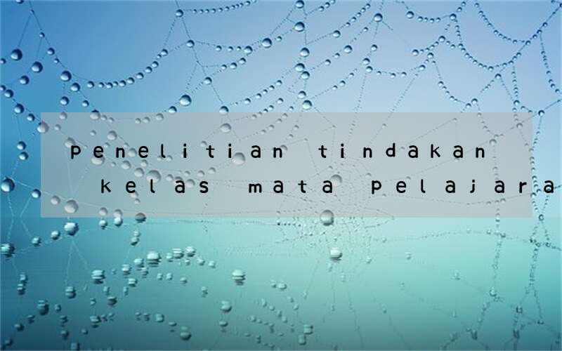 penelitian tindakan kelas mata pelajaran bahasa inggris smp